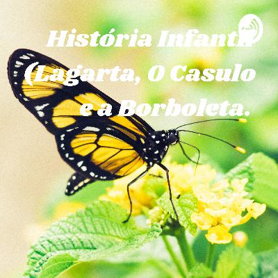 História da Lagarta, o Casulo e a Borboleta.