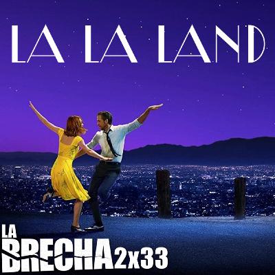 La Brecha 2x33: La La Land (2016)