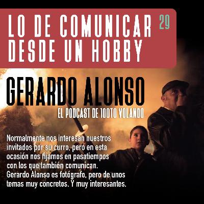 LO DE COMUNICAR DESDE UN HOBBY con Gerardo Alonso #29 - 100toVolando, el podcast LO DE COMUNICAR DESDE UN HOBBY con Gerardo Alonso #29 - 100toVolando, el podcast
