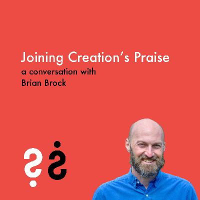 Joining Creation's Praise - A Conversation with Brian Brock