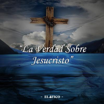 LA VERDAD SOBRE JESUCRISTO