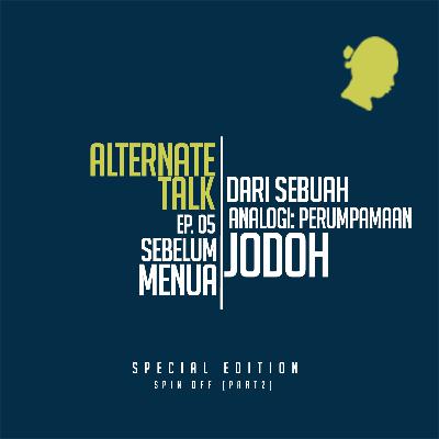 Sebelum menua 05 - Dari Sebuah Analogi: Perumpamaan Jodoh | Spin Off (part 2).