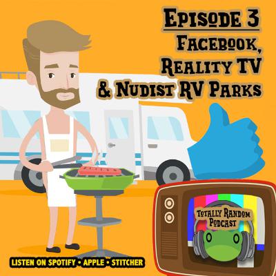 Episode 3-A Random Show about...Facebook, Reality TV, and Nudist RV Parks!