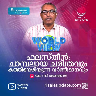 ഫലസ്തീൻ : ചാമ്പലായ ചരിത്രവും കത്തിയെരിയുന്ന വർത്തമാനവും | കെ സി ഷൈജൽ | WORLD VIEW - RISALA UPDATE