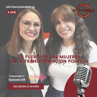 Episodio 6 T2 "La Fuerza de las Mujeres en la transformación política"