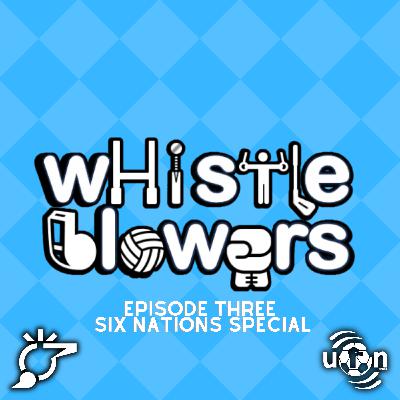 Whistleblowers S3 EP.3: Six Nations Rugby Special