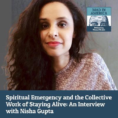 Spiritual Emergency and the Collective Work of Staying Alive: An Interview with Nisha Gupta Spiritual Emergency and the Collective Work of Staying Alive: An Interview with Nisha Gupta