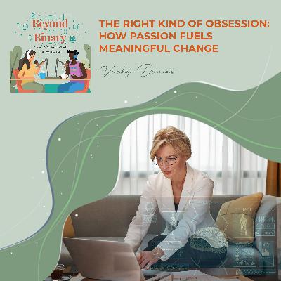 The Right Kind Of Obsession: How Passion Fuels Meaningful Change With Vicky Demas