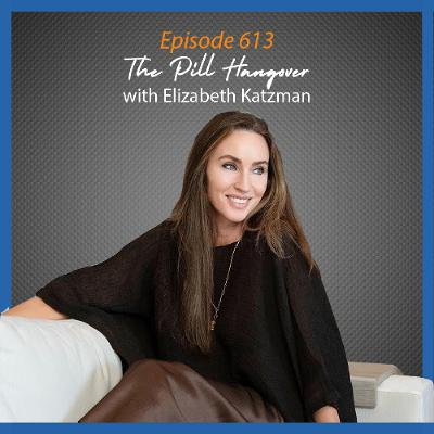 Ep. 613 The Pill Hangover with Elizabeth Katzman