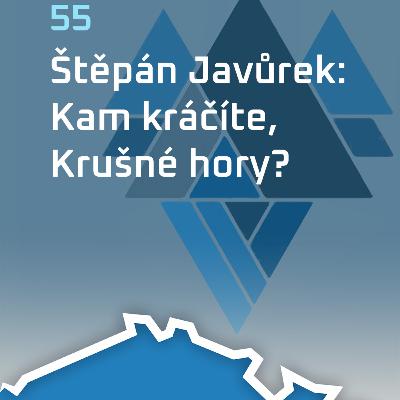 #55: Štěpán Javůrek: Kam kráčíte, Krušné hory?