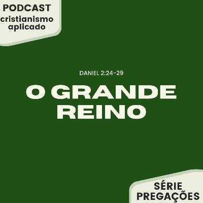 PODCAST 015 - DANIEL 2:24-29 / O grande reino