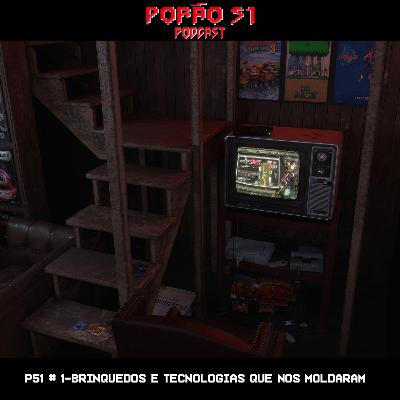 P51# 1-Brinquedos e Tecnologias que nos Moldaram