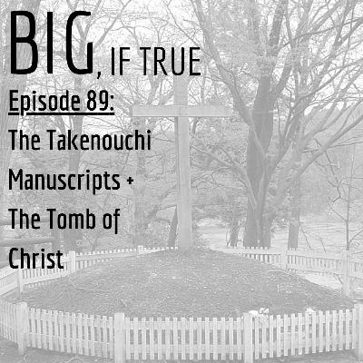 E89: The Takenouchi Manuscripts + The Tomb of Christ E89: The Takenouchi Manuscripts + The Tomb of Christ
