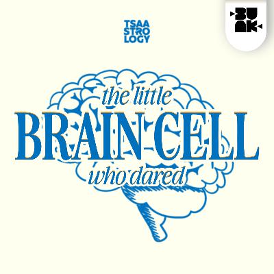 11.07 Tsaa: The Little Brain Cell Who Dared