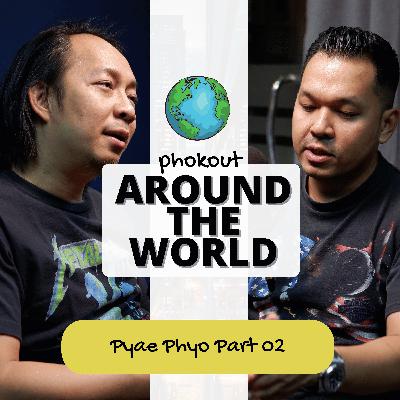 Ep 004: Around The World with Pyae Phyo (Part 02)