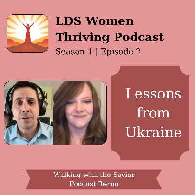Lessons In Ukraine (Rerun from Walking with the Savior Podcast) Lessons In Ukraine (Rerun from Walking with the Savior Podcast)