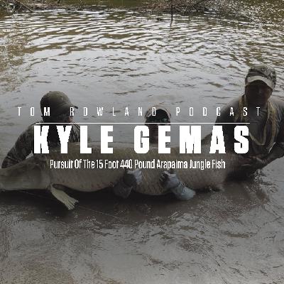 Tom Rowland Podcast: Kyle Gemas - Pursuit Of The 15 Foot 440 Pound Arapaima Jungle Fish - #0120 Tom Rowland Podcast: Kyle Gemas - Pursuit Of The 15 Foot 440 Pound Arapaima Jungle Fish - #0120