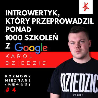 Karol Dziedzic - Ponad 1000 Szkoleń z Google - Rozmowy Nieznane - Karol Dziedzic - Ponad 1000 Szkoleń z Google - Rozmowy Nieznane -