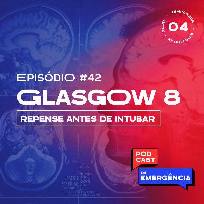 EP 42 - Glasgow 8 - Repense Antes de Intubar