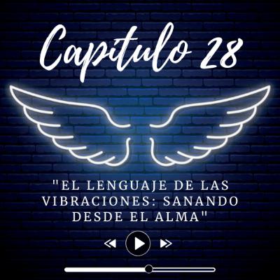 E28 "El lenguaje de las vibraciones: Sanando desde el alma"