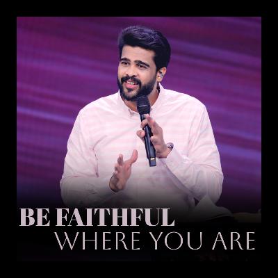 Be faithful where you are Be faithful where you are