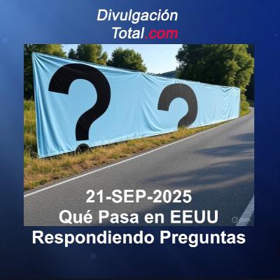 21-SEP-2025 Qué Pasa en EEUU - Respondiendo Preguntas