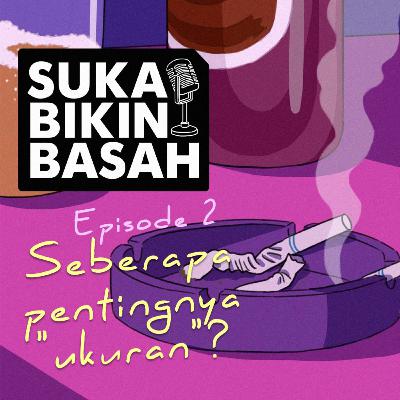 Ep. 02 - Seberapa Pentingnya "Ukuran"?