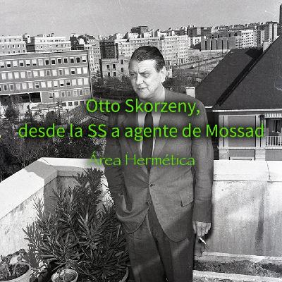 312-Otto Skorzeny-De la SS a ser agente del Mossad. Área Hermética. 312-Otto Skorzeny-De la SS a ser agente del Mossad. Área Hermética.