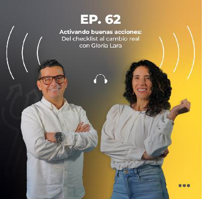 62. Activando buenas acciones: del checklist al cambio real con Gloria Lara