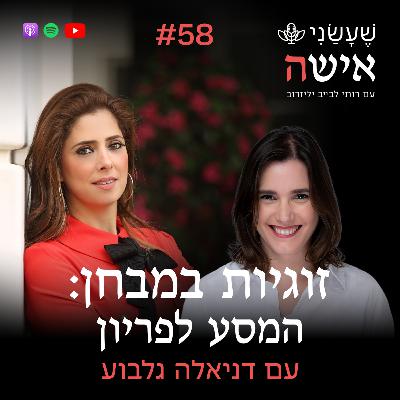 פרק 58 - זוגיות במבחן: המסע לפריון עם דניאלה גלבוע