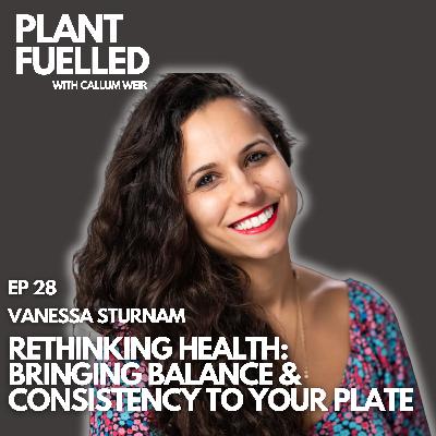 Rethinking Health: Bringing Balance & Consistency To Your Plate With Callum Weir & Vanessa Sturnam