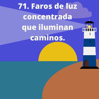 71. Faros de luz concentrada que iluminan caminos. 71. Faros de luz concentrada que iluminan caminos.