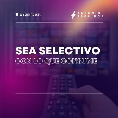 Sea selectivo con lo que consume