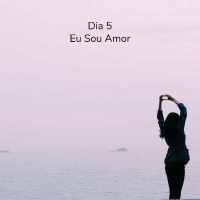 Dia 05 - Eu Sou Amor