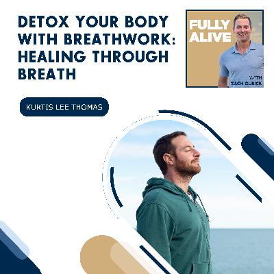 Detox Your Body With Breathwork: Healing Through Breath With Kurtis Lee Thomas