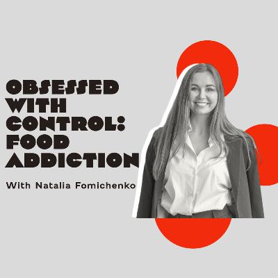 Obsessed with Control: Food Addiction, Body Image & The Recovery We Don’t Talk About With Natalia Fomichenko