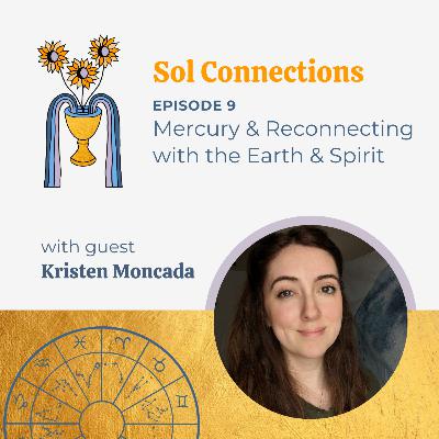 Ep. 9 | Mercury & Reconnecting with the Earth & Spirit feat. Kristen Moncada