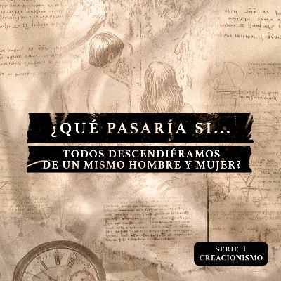¿Qué pasaría si... si todos descendiéramos de un mismo hombre y mujer? ¿Qué pasaría si... si todos descendiéramos de un mismo hombre y mujer?