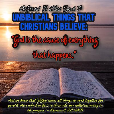 UnBiblical Things That Christians Believe #1: "God causes everything to happen:- Captivated For Christ Episode 7