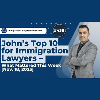#438 John's Top 10 This Week for Immigration Lawyers [Nov. 18, 2025]