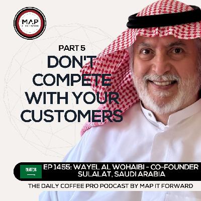 EP 1455 Wayel Al Wohaibi - How to do Good Business In Coffee - The Daily Coffee Pro Podcast by Map It Forward with Lee Safar