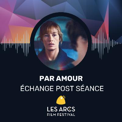 Entretien avec l’équipe du film PAR AMOUR, Les Arcs Film Festival, décembre 2024
