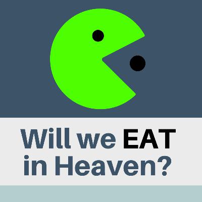 Will we eat in Heaven?