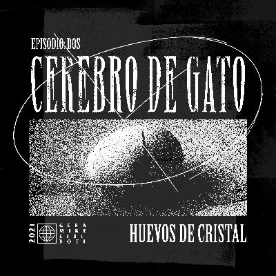 Cerebro De Gato - Episodio 2 - Huevos De Cristal