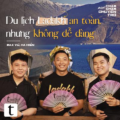 Du lịch Ladakh an toàn nhưng không dễ dàng - Max Vu, Hà Hiển, Minh Hiếu | Chầm Chậm Chuyện Trò Podcast EP01