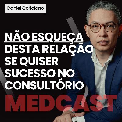 NÃO ESQUEÇA DESTA RELAÇÃO SE QUISER SUCESSO NO CONSULTÓRIO #MEDCAST 253