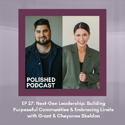 Ep 27: Building Purposeful Communities and Embracing Our Limits with Grant and Cheyanne Skeldon