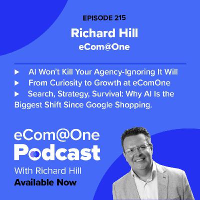 E214: Richard Hill - AI in the Agency: Curiosity, Change & What Keeps Me Up at Night