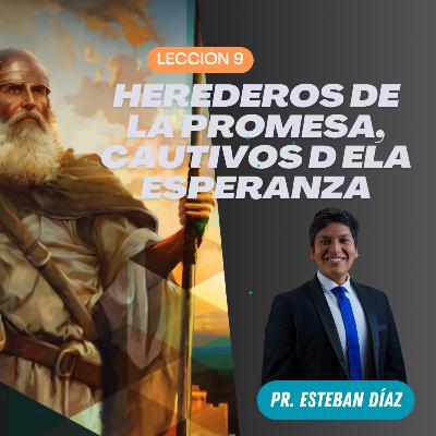 Lección 9: Herederos de la promesa, cautivos de la esperanza | 4° Trimestre 2025 | Pr. Esteban Díaz