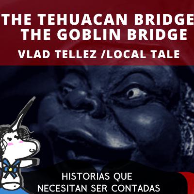 The Tehuacan Bridge / The Goblin Bridge - Tales that Need to Be Told